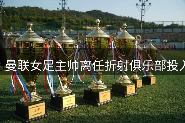 曼联女足主帅离任折射俱乐部投入困境