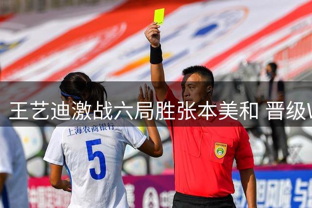 王艺迪激战六局胜张本美和 晋级WTT大满贯女单决赛