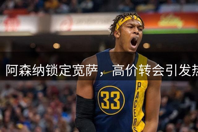 阿森纳锁定宽萨，高价转会引发热议